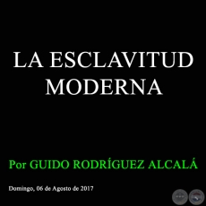 LA ESCLAVITUD MODERNA - Por GUIDO RODRGUEZ ALCAL - Domingo, 06 de Agosto de 2017